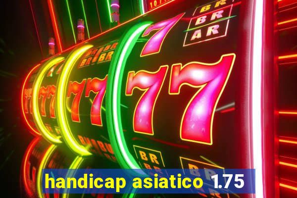 handicap asiatico 1.75